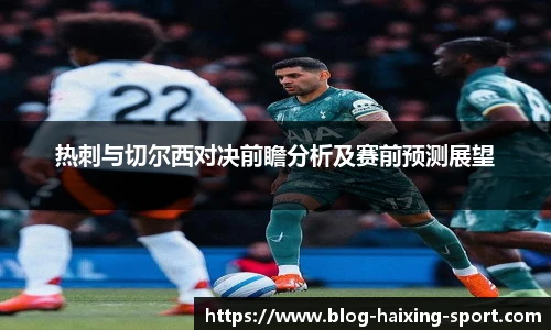热刺与切尔西对决前瞻分析及赛前预测展望